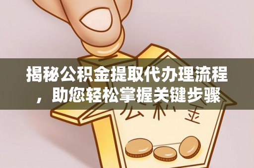 武城揭秘公积金提取代办理流程，助您轻松掌握关键步骤