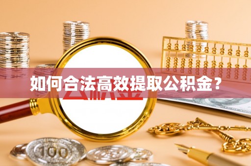 武城如何合法高效提取公积金？