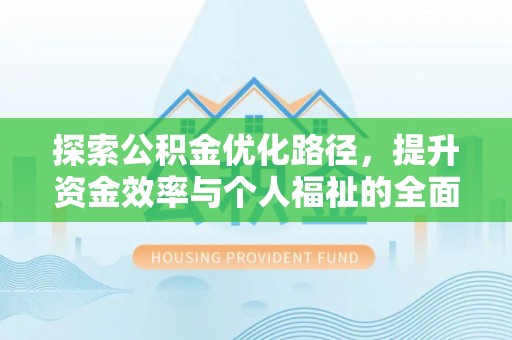 武城探索公积金优化路径，提升资金效率与个人福祉的全面解析