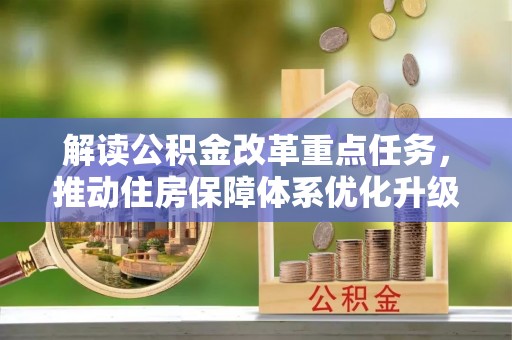 武城解读公积金改革重点任务，推动住房保障体系优化升级
