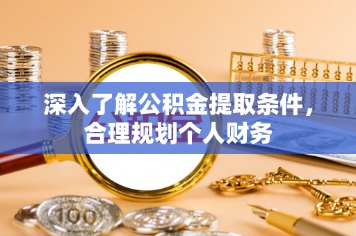 武城深入了解公积金提取条件，合理规划个人财务