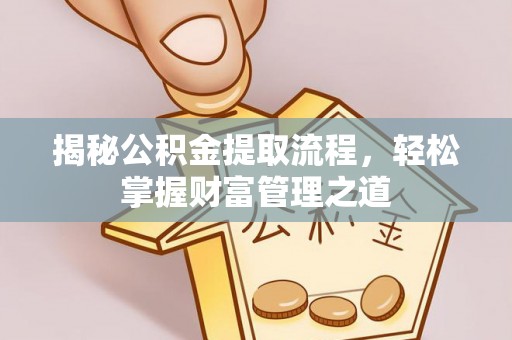 武城揭秘公积金提取流程，轻松掌握财富管理之道