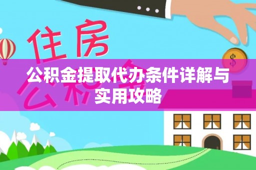 武城公积金提取代办条件详解与实用攻略