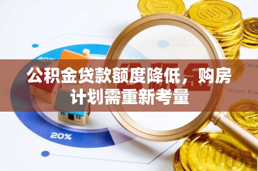 武城公积金贷款额度降低，购房计划需重新考量