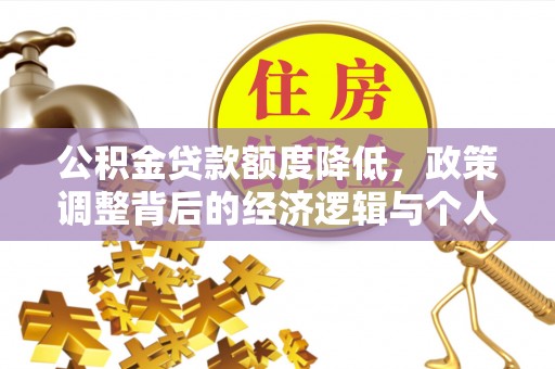武城公积金贷款额度降低，政策调整背后的经济逻辑与个人应对策略