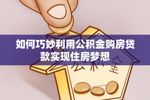 武城如何巧妙利用公积金购房贷款实现住房梦想