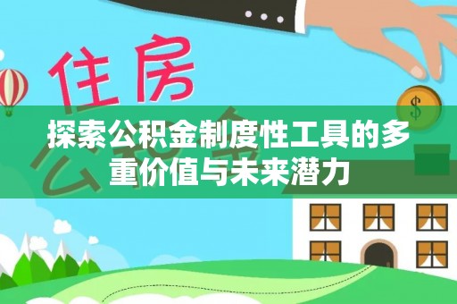 武城探索公积金制度性工具的多重价值与未来潜力