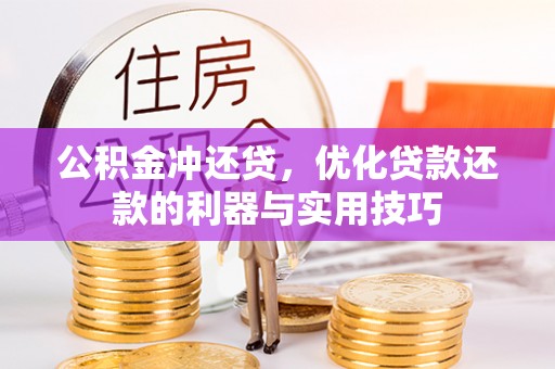 武城公积金冲还贷，优化贷款还款的利器与实用技巧