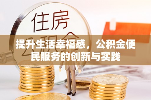 武城提升生活幸福感，公积金便民服务的创新与实践