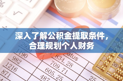 武城深入了解公积金提取条件，合理规划个人财务