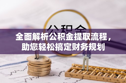 武城全面解析公积金提取流程，助您轻松搞定财务规划