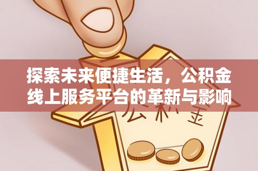 武城探索未来便捷生活，公积金线上服务平台的革新与影响