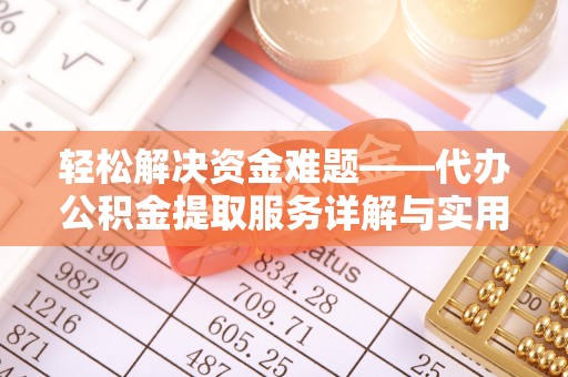 武城轻松解决资金难题——代办公积金提取服务详解与实用指南