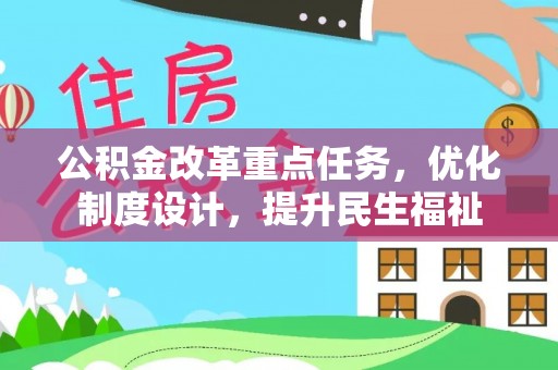 武城公积金改革重点任务，优化制度设计，提升民生福祉