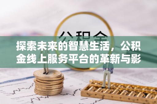 武城探索未来的智慧生活，公积金线上服务平台的革新与影响