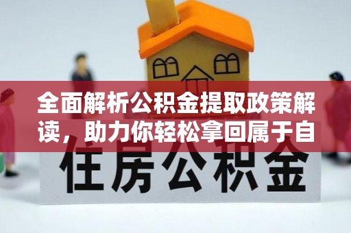 武城全面解析公积金提取政策解读，助力你轻松拿回属于自己的钱