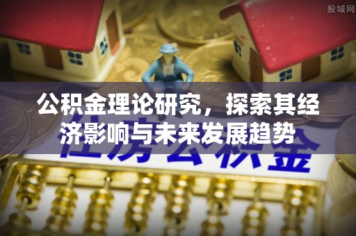 武城公积金理论研究，探索其经济影响与未来发展趋势