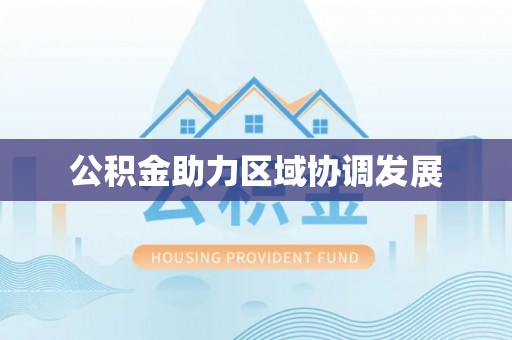 武城公积金助力区域协调发展