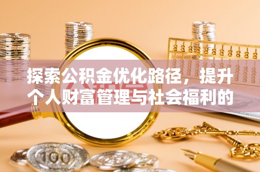 武城探索公积金优化路径，提升个人财富管理与社会福利的双赢之道