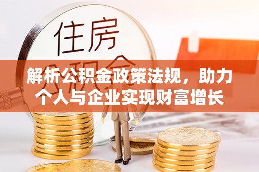 武城解析公积金政策法规，助力个人与企业实现财富增长