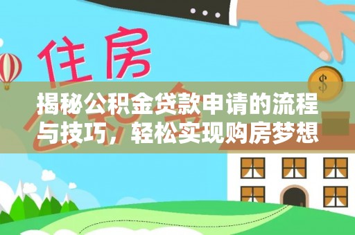 武城揭秘公积金贷款申请的流程与技巧，轻松实现购房梦想
