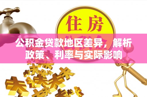 武城公积金贷款地区差异，解析政策、利率与实际影响