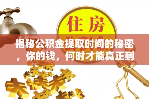 武城揭秘公积金提取时间的秘密，你的钱，何时才能真正到手？