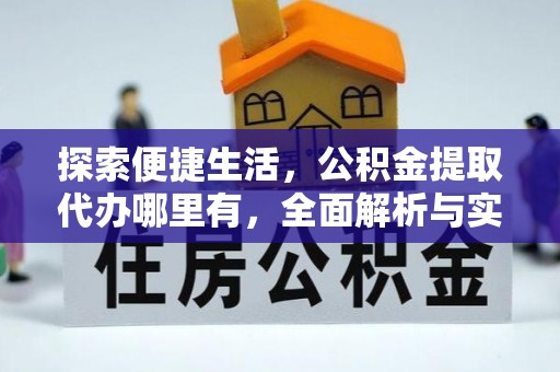 武城探索便捷生活，公积金提取代办哪里有，全面解析与实用指南