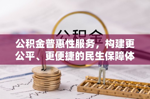 武城公积金普惠性服务，构建更公平、更便捷的民生保障体系