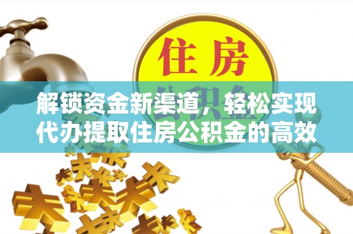 武城解锁资金新渠道，轻松实现代办提取住房公积金的高效攻略
