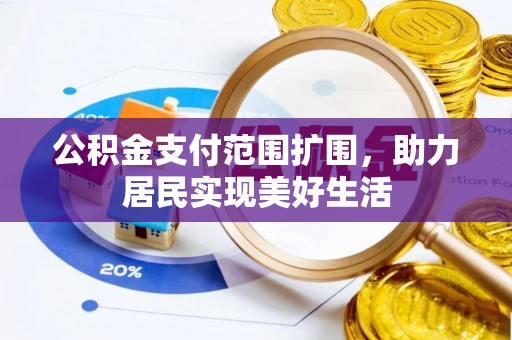武城公积金支付范围扩围，助力居民实现美好生活