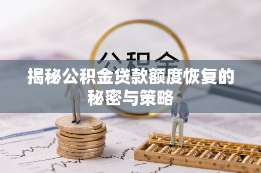 武城揭秘公积金贷款额度恢复的秘密与策略
