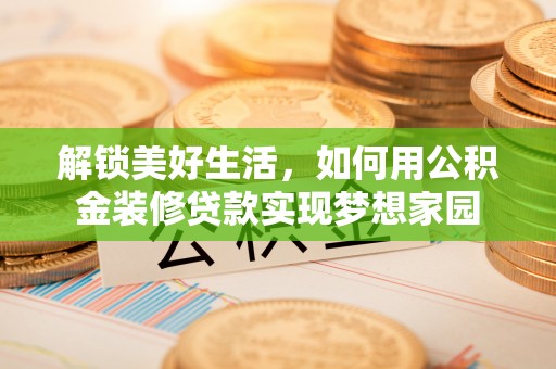 武城解锁美好生活，如何用公积金装修贷款实现梦想家园