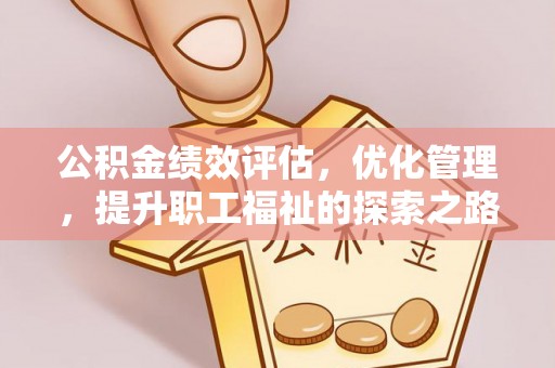 武城公积金绩效评估，优化管理，提升职工福祉的探索之路