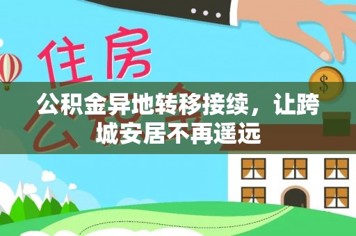 武城公积金异地转移接续，让跨城安居不再遥远