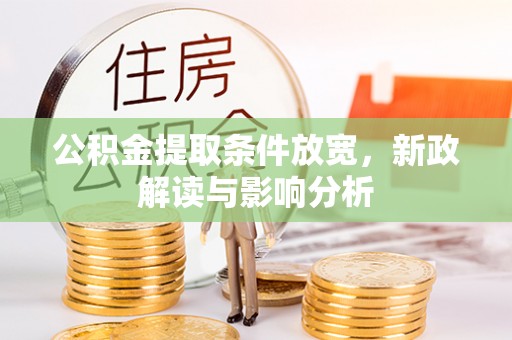 武城公积金提取条件放宽，新政解读与影响分析