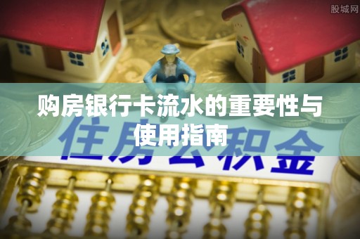 武城购房银行卡流水的重要性与使用指南