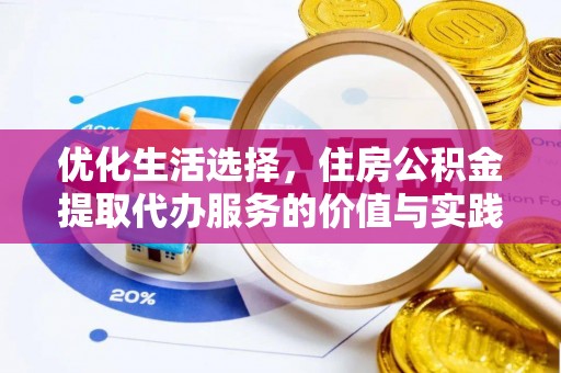 武城优化生活选择，住房公积金提取代办服务的价值与实践