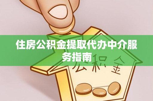 武城住房公积金提取代办中介服务指南