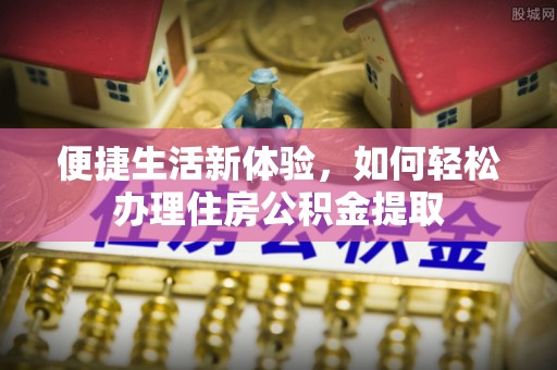 武城便捷生活新体验，如何轻松办理住房公积金提取
