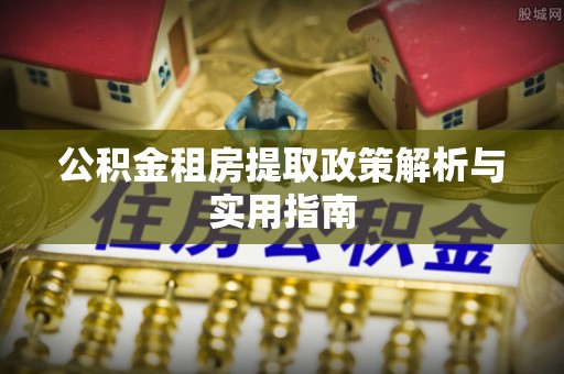 武城公积金租房提取政策解析与实用指南