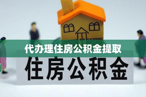 武城代办理住房公积金提取