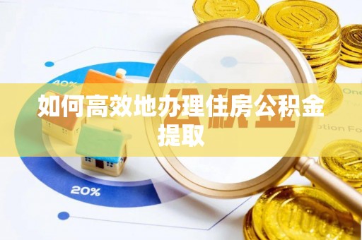 武城如何高效地办理住房公积金提取