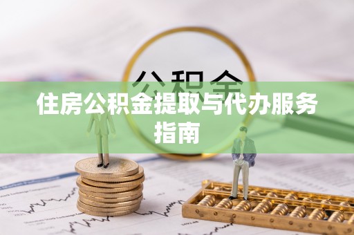 武城住房公积金提取与代办服务指南