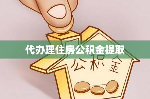 武城代办理住房公积金提取