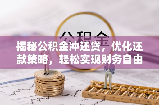 武城揭秘公积金冲还贷，优化还款策略，轻松实现财务自由