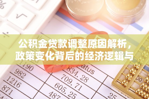 武城公积金贷款调整原因解析，政策变化背后的经济逻辑与民生考量